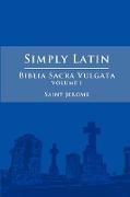 Simply Latin - Biblia Sacra Vulgata Vol. I