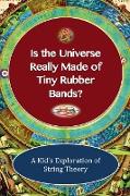 Is The Universe Really Made of Tiny Rubber Bands? A Kid's Exploration of String Theory