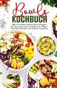 Bowls Kochbuch - Mit 150 leckeren und gesunden Rezepten für eine ausgewogene Ernährung im Alltag!