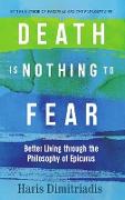 Death is Nothing to Fear - Better Living Through the Philosophy of Epicurus