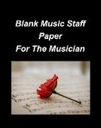 Blank Music Staff Paper For The Musician: Music Treble Staff Blank Music Staff Paper Musicians Fun Easy Notes