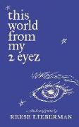 this world from my 2 eyez: a collection of poems by Reese Lieberman