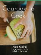 The Courage To Cook: Nature Inspired to Cooking to Enliven the Senses