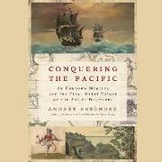 Conquering the Pacific: An Unknown Mariner and the Final Great Voyage of the Age of Discovery