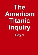 The Titanic Inquiry - Day 1