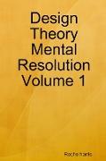 Design Theory Mental Resolution Volume 1