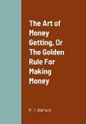 The Art of Money Getting, Or The Golden Rule For Making Money