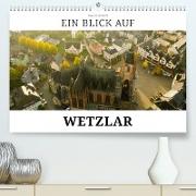 Ein Blick auf Wetzlar (Premium, hochwertiger DIN A2 Wandkalender 2023, Kunstdruck in Hochglanz)