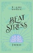 If I Really Wanted to Beat Stress, I Would