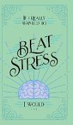 If I Really Wanted to Beat Stress, I Would