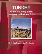 Turkey Mineral and Mining Sector Investment and Business Guide Volume 1 Strategic Information and Regulations
