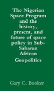 The Nigerian Space Program and the history, present, and future of space policy in Sub-Saharan African Geopolitics