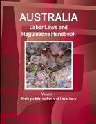 Australia Labor Laws and Regulations Handbook Volume 1 Strategic Information and Basic Laws