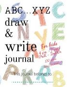 ABC...XYZ Draw & Write Journal for Kids 4 yrs. - 7 yrs./PreK - 2nd Gr