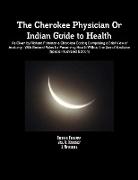The Cherokee Physician Or Indian Guide to Health