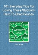 101 Everyday Tips For Losing Those Stubborn, Hard To Shed Pounds