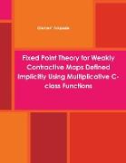 Fixed Point Theory for Weakly Contractive Maps Defined Implicitly Using Multiplicative C-class Functions
