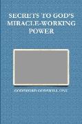 SECRETS TO GOD'S MIRACLE-WORKING POWER