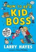 How to be a Kid Boss: 101 Secrets Grown-ups Won't Tell You