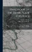 Handbook of the River Plate Republics: Comprising Buenos Ayres and the Provinces of the Argentine Republic and the Republics of Uruguay and Paraguay