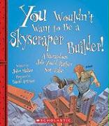 You Wouldn't Want to Be a Skyscraper Builder! (You Wouldn't Want To... American History) (Library Edition)