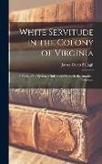 White Servitude in the Colony of Virginia: A Study of the System of Indentured Labor in the American Colonies