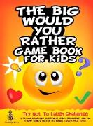 The Big Would You Rather Game Book for Kids