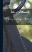 Tile Drainage: An Explanation of How and Why Tile Will Benefit a Large Percentage of Our Lands and Increase Our Incomes: Together Wit