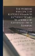 The Working Principles of Rhetoric Examined in Their Literary Relations and Illustrated With Examples