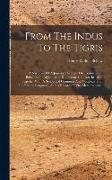 From The Indus To The Tigris: A Narrative Of A Journey Through The Countries Of Balochistan, Afghanistan, Khorassan And Iran, In 1872, Together With