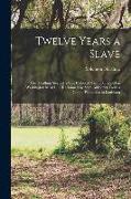Twelve Years a Slave, the Thrilling Story of a Free Colored man, Kidnapped in Washington in 1841 ... Reclaimed by State Authority From a Cotton Planta