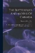 The Butterflies And Moths Of Canada: With Descriptions Of Their Color, Size, And Habits, And The Food And Metamorphosis Of Their Larvæ