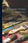 The Expert Wood Finisher, A Complete Manual Of The Art And Practice Of Finishing Woods By Staining, Filling, Varnishing, Waxing, Etc