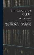 The Company Clerk: Showing How And When To Make Out All The Returns, Reports, Rolls, And Other Papers, And What To Do With Them: How To K