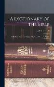 A Dictionary of the Bible: With Many new and Original Maps and Plans and Amply Illustrated