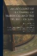 An Account of the Empire of Marocco, and the District of Suse, Compiled From Miscellaneous Observations Made During a Long Residence in and Various Jo