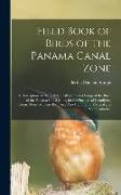 Field Book of Birds of the Panama Canal Zone, a Description on the Habits, Call Notes and Songs of the Birds of the Panama Canal Zone, for the Purpose