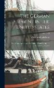 The German Element in the United States: With Special Reference to Its Political, Moral, Social, and Educational Influence, Volume 1