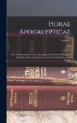 Horae Apocalypticae, or, A Commentary on the Apocalypse, Critical and Historical, Including Also an Examination of the Chief Prophecies of Daniel, Vol
