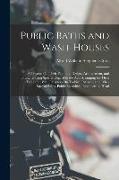 Public Baths and Wash-Houses: A Treatise On Their Planning, Design, Arrangement, and Fitting, Having Special Regard to the Acts Arranging for Their