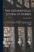 The Metaphysical System of Hobbes: In Twelve Chapters From Elements of Philosophy Concerning Body, Together With Briefer Extracts From Human Nature an