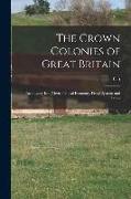 The Crown Colonies of Great Britain: An Inquiry Into Their Political Economy, Fiscal Systems and Trade