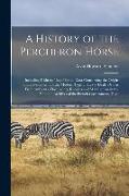 A History of the Percheron Horse: Including Hitherto Unpublished Data Concerning the Origin and Development of the Modern Type of Heavy Draft, Drawn F