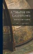 A Treatise on Gall-Stones: Their Chemistry, Pathology, and Treatment