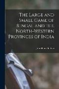 The Large and Small Game of Bengal and the North-Western Provinces of India