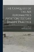 The Conquest of the Air Aeronautics Aviation History Theory Practice