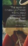 The Story of General Anthony Wayne (Mad Anthony) the Hero of Stony Point