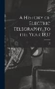 A History of Electric Telegraphy, to the Year 1837