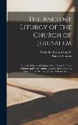 The Ancient Liturgy of the Church of Jerusalem: Being the Liturgy of St. James, Freed From All Latter Additions and Interpolations ... and So Restored