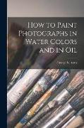 How to Paint Photographs in Water Colors and in Oil